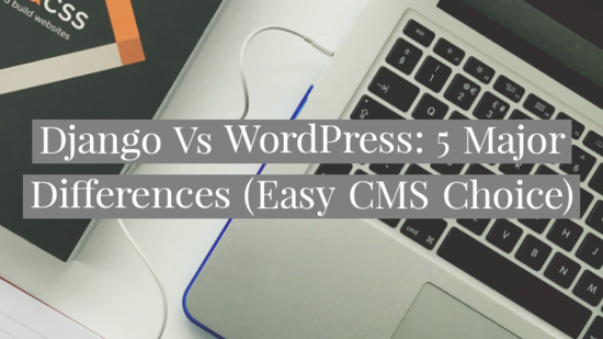 Django Vs WordPress: 5 Major Differences (Easy CMS Choice)