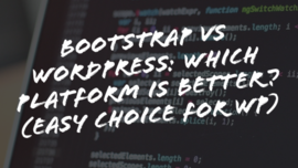Bootstrap Vs WordPress: Best Platform (5 Big Reasons For WP)