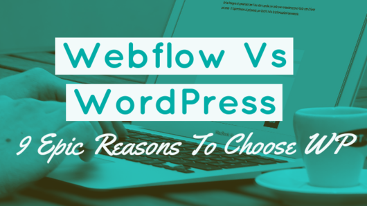Webflow Vs WordPress: 9 Epic Reasons To Choose WP (Easy Win)