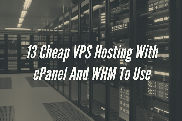 13 Cheap VPS Hosting With cPanel And WHM To Use (Managed)